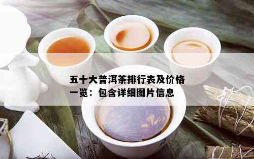 五十大普洱茶排行表及价格一览：包含详细图片信息