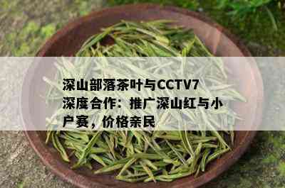 深山部落茶叶与CCTV7深度合作：推广深山红与小户赛，价格亲民