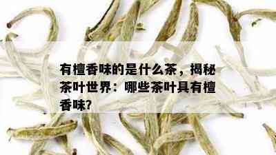 有檀香味的是什么茶，揭秘茶叶世界：哪些茶叶具有檀香味？