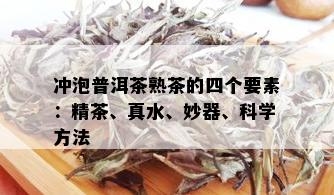 冲泡普洱茶熟茶的四个要素：精茶、真水、妙器、科学方法