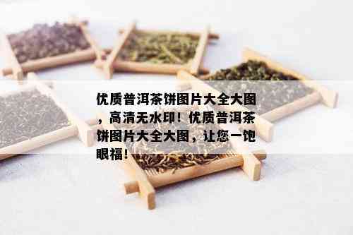 优质普洱茶饼图片大全大图，高清无水印！优质普洱茶饼图片大全大图，让您一饱眼福！