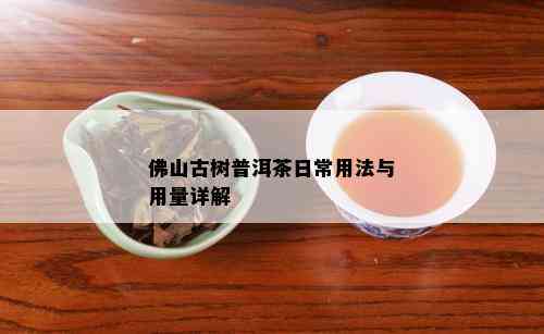 佛山古树普洱茶日常用法与用量详解