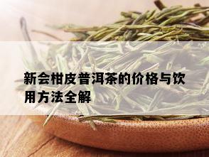 新会柑皮普洱茶的价格与饮用方法全解