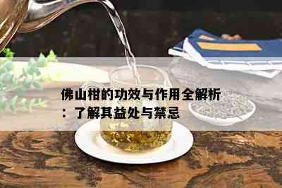 佛山柑的功效与作用全解析：了解其益处与禁忌