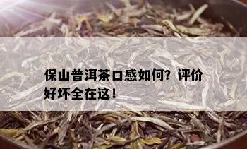 保山普洱茶口感如何？评价好坏全在这！