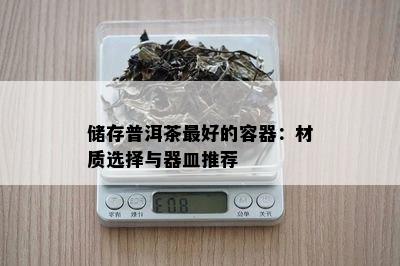 储存普洱茶更好的容器：材质选择与器皿推荐