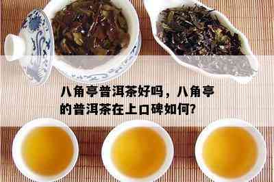 八角亭普洱茶好吗，八角亭的普洱茶在上口碑如何？