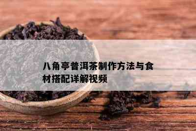 八角亭普洱茶制作方法与食材搭配详解视频