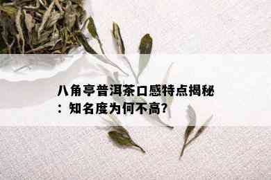 八角亭普洱茶口感特点揭秘：知名度为何不高？