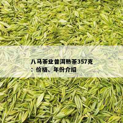 八马茶业普洱熟茶357克：价格、年份介绍