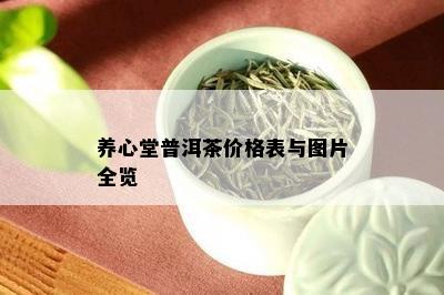 养心堂普洱茶价格表与图片全览