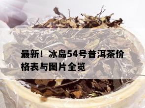 最新！冰岛54号普洱茶价格表与图片全览