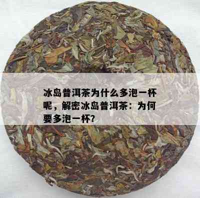 冰岛普洱茶为什么多泡一杯呢，解密冰岛普洱茶：为何要多泡一杯？