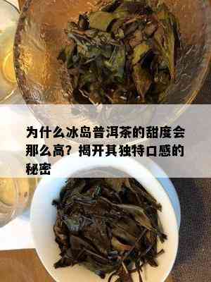 为什么冰岛普洱茶的甜度会那么高？揭开其独特口感的秘密