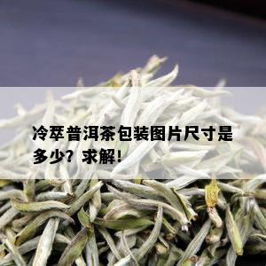 冷萃普洱茶包装图片尺寸是多少？求解！