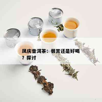 凤庆普洱茶：很苦还是好喝？探讨