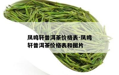 凤鸣轩普洱茶价格表-凤鸣轩普洱茶价格表和图片