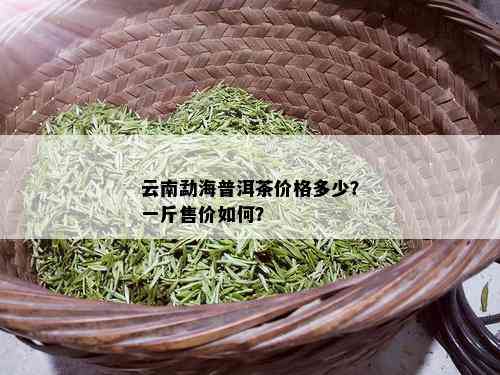 云南勐海普洱茶价格多少？一斤售价如何？