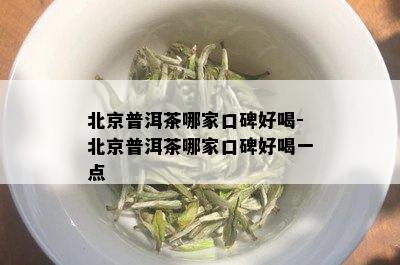 北京普洱茶哪家口碑好喝-北京普洱茶哪家口碑好喝一点