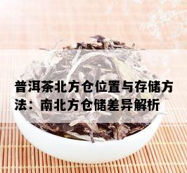 普洱茶北方仓位置与存储方法：南北方仓储差异解析