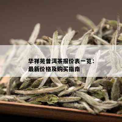 华祥苑普洱茶报价表一览：最新价格及购买指南