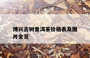 博兴古树普洱茶价格表及图片全览