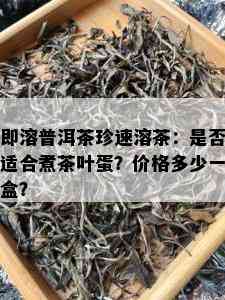 即溶普洱茶珍速溶茶：是否适合煮茶叶蛋？价格多少一盒？