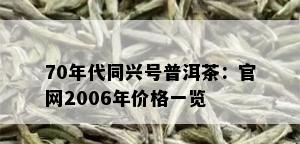 70年代同兴号普洱茶：官网2006年价格一览