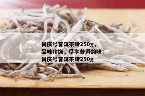 同庆号普洱茶砖250g，品味珍馐，尽享普洱韵味：同庆号普洱茶砖250g