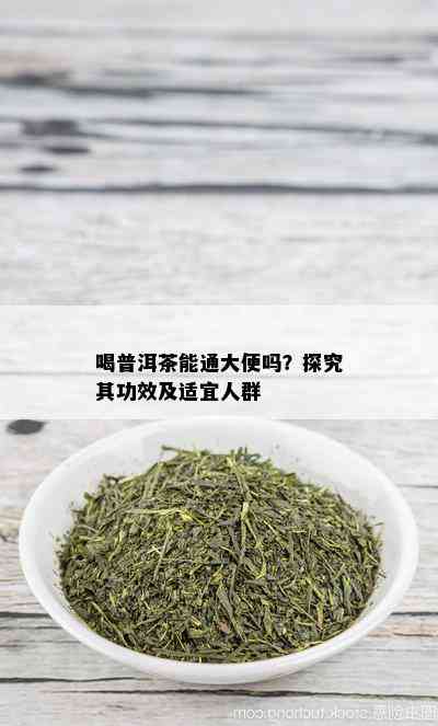 喝普洱茶能通大便吗？探究其功效及适宜人群