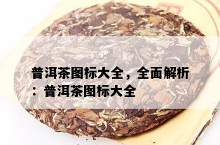 普洱茶图标大全，全面解析：普洱茶图标大全