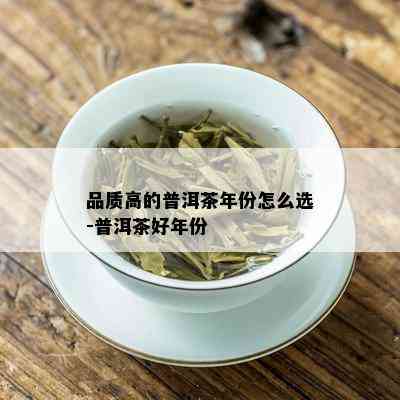 品质高的普洱茶年份怎么选-普洱茶好年份