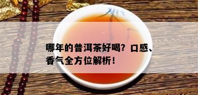 哪年的普洱茶好喝？口感、香气全方位解析！