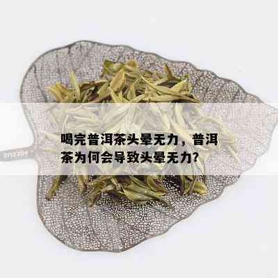 喝完普洱茶头晕无力，普洱茶为何会导致头晕无力？