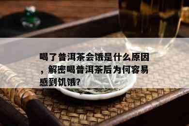 喝了普洱茶会饿是什么原因，解密喝普洱茶后为何容易感到饥饿？