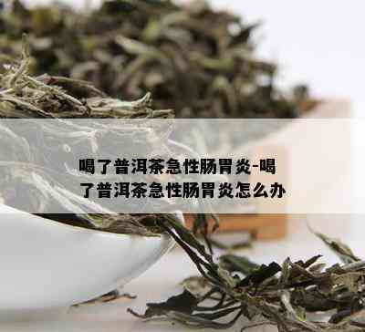 喝了普洱茶急性肠胃炎-喝了普洱茶急性肠胃炎怎么办