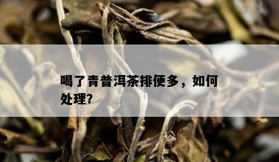 喝了青普洱茶排便多，如何处理？