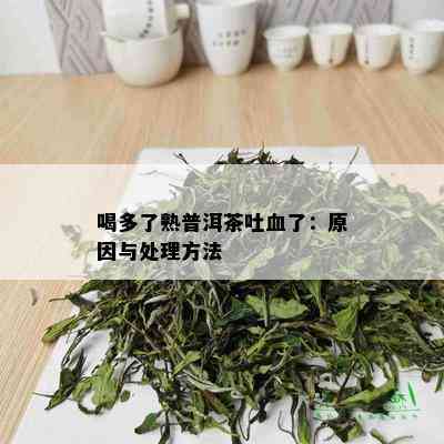 喝多了熟普洱茶吐血了：原因与处理方法