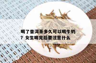 喝了普洱茶多久可以喝牛奶？女生喝完后要注意什么