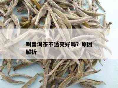 喝普洱茶不透亮好吗？原因解析