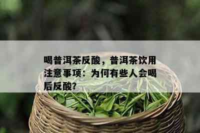 喝普洱茶反酸，普洱茶饮用注意事项：为何有些人会喝后反酸？