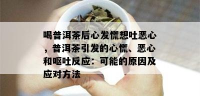 喝普洱茶后心发慌想吐恶心，普洱茶引发的心慌、恶心和呕吐反应：可能的原因及应对方法