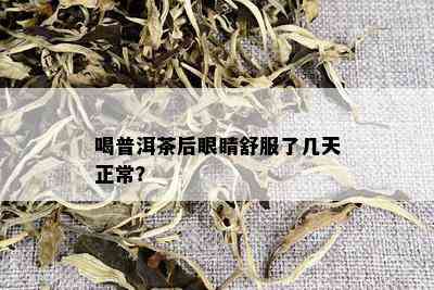 喝普洱茶后眼睛舒服了几天正常？