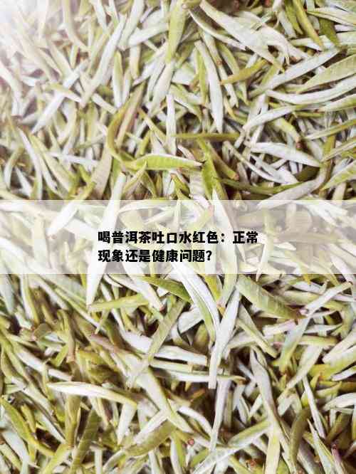 喝普洱茶吐口水红色：正常现象还是健康问题？