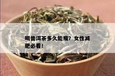 喝普洱茶多久能瘦？女性减肥必看！