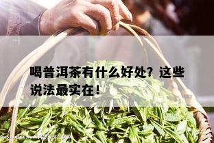 喝普洱茶有什么好处？这些说法最实在！