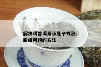 解决喝普洱茶小肚子疼涨、胀痛问题的方法