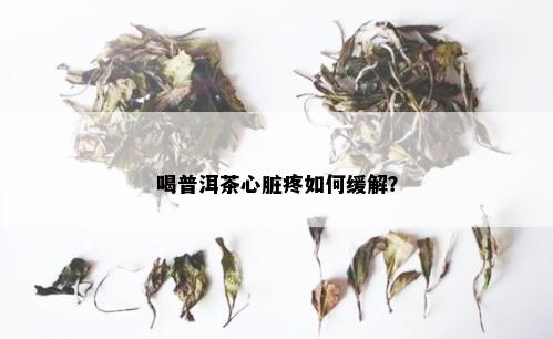 喝普洱茶心脏疼如何缓解？