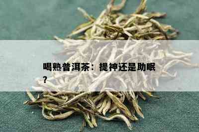 喝熟普洱茶：提神还是助眠？