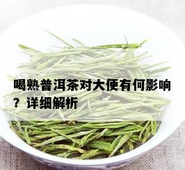 喝熟普洱茶对大便有何影响？详细解析